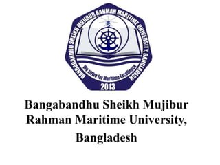 Bangabandhu Sheikh Mujibur
Rahman Maritime University,
Bangladesh
 