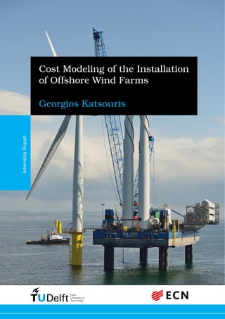 Cost Modeling of the Installation
of Offshore Wind Farms
Georgios Katsouris
InternshipReport
 
