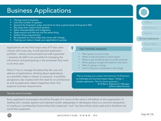 Page 40 / 96BACK-OFFICE IT GUIDE 2016
The key word is business
Every application and project should be thought of in terms of the value it will deliver to the organization. In
dealing with complex systems and talented vendor salespeople or developers there is a common temptation
to overbuy or overdevelop functionality that is deemed “cool” but that will be rarely used and is therefore not
worth the investment.
Business Applications
•	 The key word is business
•	 Limit the number of systems
•	 Account for long-term costs, and strive to have a good sense of long-term ROI
•	 Shy away from custom-built systems
•	 Value interoperability and integration
•	 Open-source and free are not the same thing
•	 Gather those requirements
•	 Be prepared for the hurdles that come with change
•	 Training can make or break your application’s success
Staffing
Infrastructure
Services
Business Applications
Project Mgmt
Security
Applications are the third major area of IT that users
interact with every day. A well-planned application
portfolio – clearly communicated and well supported
– prepares all staff to be successful at managing the
information and participating in the processes they need
to do their jobs.
While IT has to manage the basics like the cost and
delivery of applications, thinking about applications
as a portfolio makes it clearer to everyone. A portfolio
perspective also implies both the need for an architecture
as well as application (data) integration when that
supports business requirements.
Tips: Portfolio elements
•	 What systems to use for what
•	 Where to find information in which system
•	 Where to get something done or access a process
•	 What’s going to change with systems in the future
•	 When it’s going to change
•	 How to influence or participate in the change
“Plan to increase your project time frame by 10-20 percent
as challenges and surprises always happen. Design a
scalable application. Plan for future expansion.”
Ali El Benni, Regional ICT Manager,
Catholic Relief Services
 