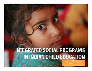 INTEGRATED SOCIAL PROGRAMS
IN INDIAN CHILD EDUCATION
 