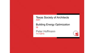 Texas Society of Architects
A051
Building Energy Optimization
59
Peter Hoffmann
11-7-2015
 