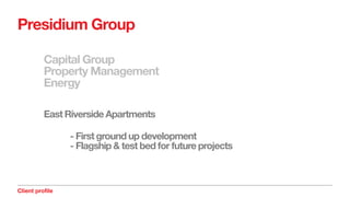 Presidium Group
Capital Group
Property Management
Energy
East Riverside Apartments
- First ground up development
- Flagship & test bed for future projects
Client profile
 