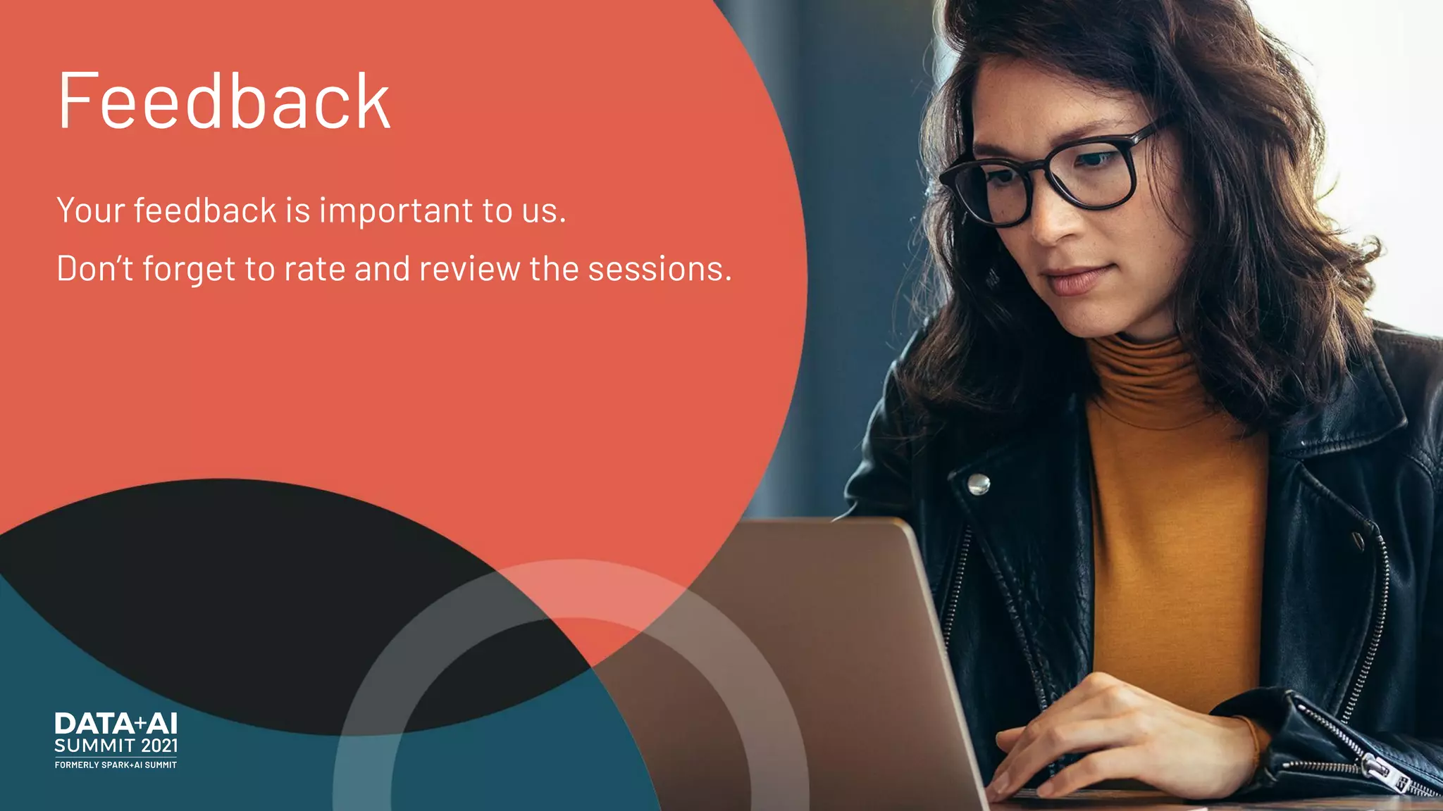 Feedback
Your feedback is important to us.
Don’t forget to rate and review the sessions.
 