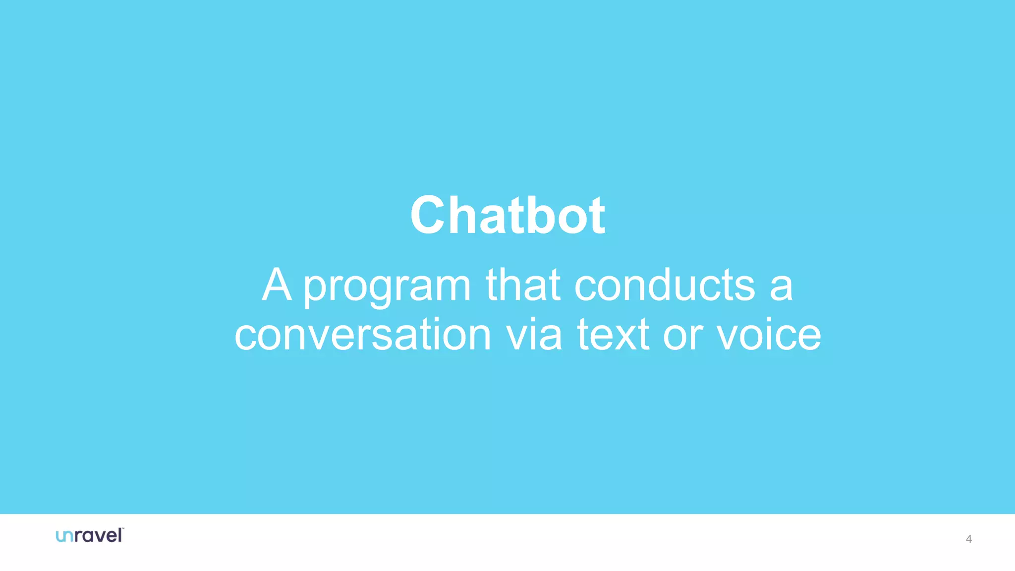 4
4
Chatbot
A program that conducts a
conversation via text or voice
 