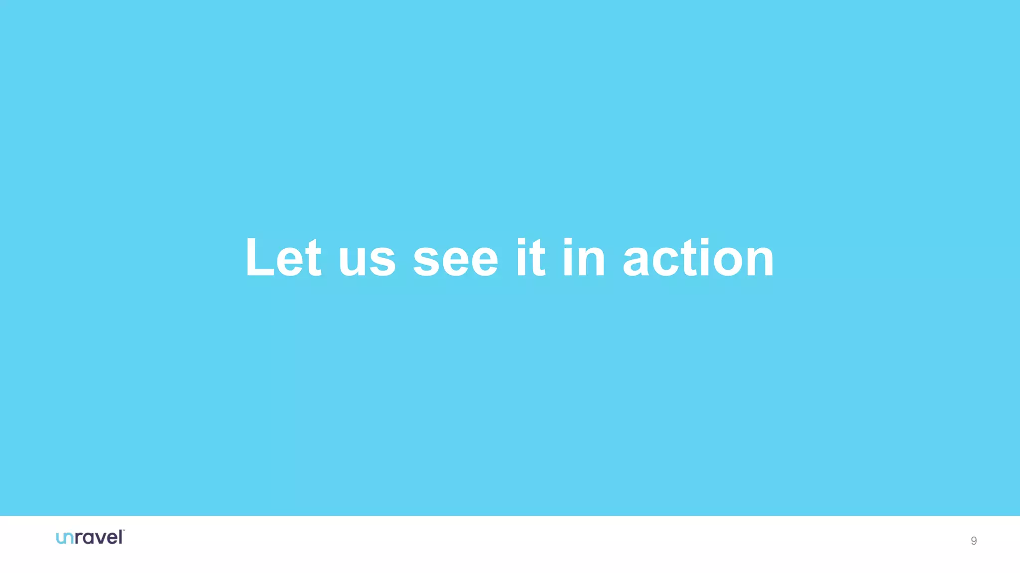 9
9
Let us see it in action
 