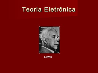 Teoria Eletrônica




       LEWIS
 
