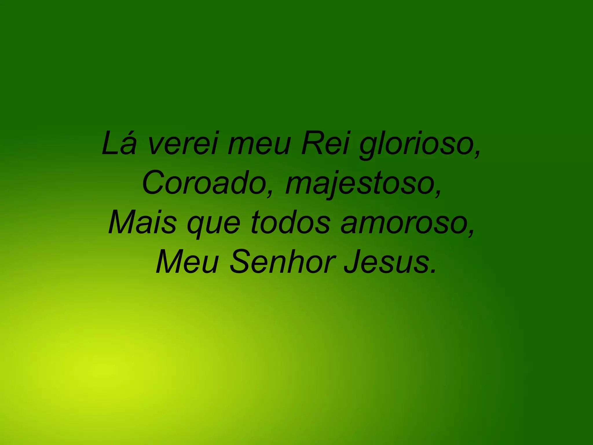 Lá verei meu Rei glorioso,
Coroado, majestoso,
Mais que todos amoroso,
Meu Senhor Jesus.