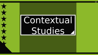 Contextual
Studies
12
 