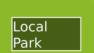 4
Local
Park
 