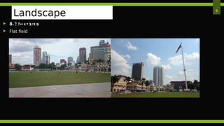  8.2 hectares
 Flat field
6
Landscape
Features
 