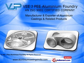 Manufacturer & Exporter of Aluminium
                                 Castings & Related Products




© Vee J Pee Aluminium Foundry, All Rights Reserved


              www.aluminiumcastingsindia.com
 