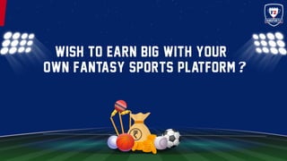 Wish to earn big with your
own Fantasy Sports Platform?
 