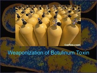 Weaponization of Botulinum Toxin
 