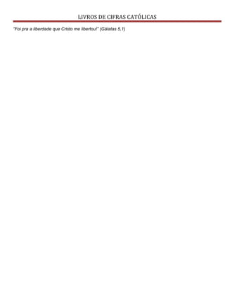 LIVROS DE CIFRAS CATÓLICAS
“Foi pra a liberdade que Cristo me libertou!” (Gálatas 5,1)
 