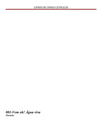 LIVROS DE CIFRAS CATÓLICAS
001-Vem oh! Água viva
Flavinho
 