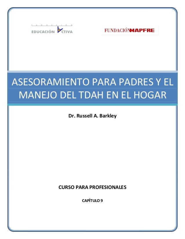 CURSO PARA PROFESIONALES
CAPÍTULO 9
ASESORAMIENTO PARA PADRES Y EL
MANEJO DEL TDAH EN EL HOGAR
Dr. Russell A. Barkley
 