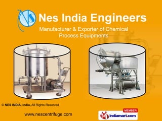 Manufacturer & Exporter of Chemical
                                Process Equipments




© NES INDIA, India, All Rights Reserved


               www.nescentrifuge.com
 