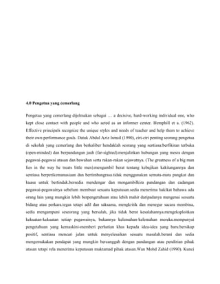 Semua pengetua mesti peka kepada perubahan dalam masyarakat kita teruatama sekali kepada perkara-perkara yang berkaitan dengan pendidikan. Oleh yang demikian pengetua sekolah haruslah mengemaskinikan pengetahuan dan ilmu tentang profesionnya. Pengetahuan yang luas dalam pelbagai bidang berkaitan dengan bidang tugas dan tanggung jawabnya membolehkan seseorang pengetua itu memimpin dan mengurus dengan baik organisasinya. Pengetua seharusnya sentiasa mengemaskinikan pengetahuannya agar mudah menyelesaikan pelbagai masalah di dalam organisasi. Ini dapat dilakukan melalui pembacaan pelbagai bahan bacaan ilmiah. Sekiranya berpeluang melanjutkan pelajaran atau mengikuti kursus dan seminar, maka ianya tidak seharusnya dilepaskan kerana cara ini juga dapat meningkatkan keilmuan seorang pengetua.