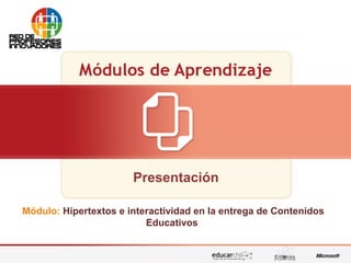 Presentación
Módulo: Hipertextos e interactividad en la entrega de Contenidos
Educativos
 