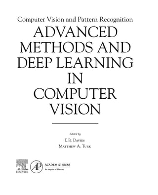 Computer Vision and Pattern Recognition
ADVANCED
METHODS AND
DEEP LEARNING
IN
COMPUTER
VISION
Edited by
E.R. Davies
Matthew A. Turk
 