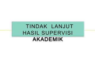 TINDAK LANJUT
HASIL SUPERVISI
AKADEMIK
 