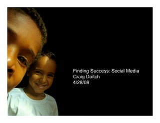 Finding Success: Social Media
Craig Daitch
4/28/08
 