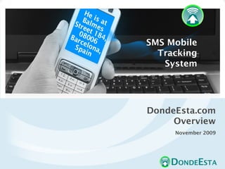 SMS Mobile
  Tracking
   System




DondeEsta.com
     Overview
     November 2009
 