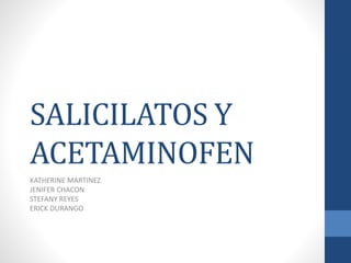 SALICILATOS Y
ACETAMINOFEN
KATHERINE MARTINEZ
JENIFER CHACON
STEFANY REYES
ERICK DURANGO
 