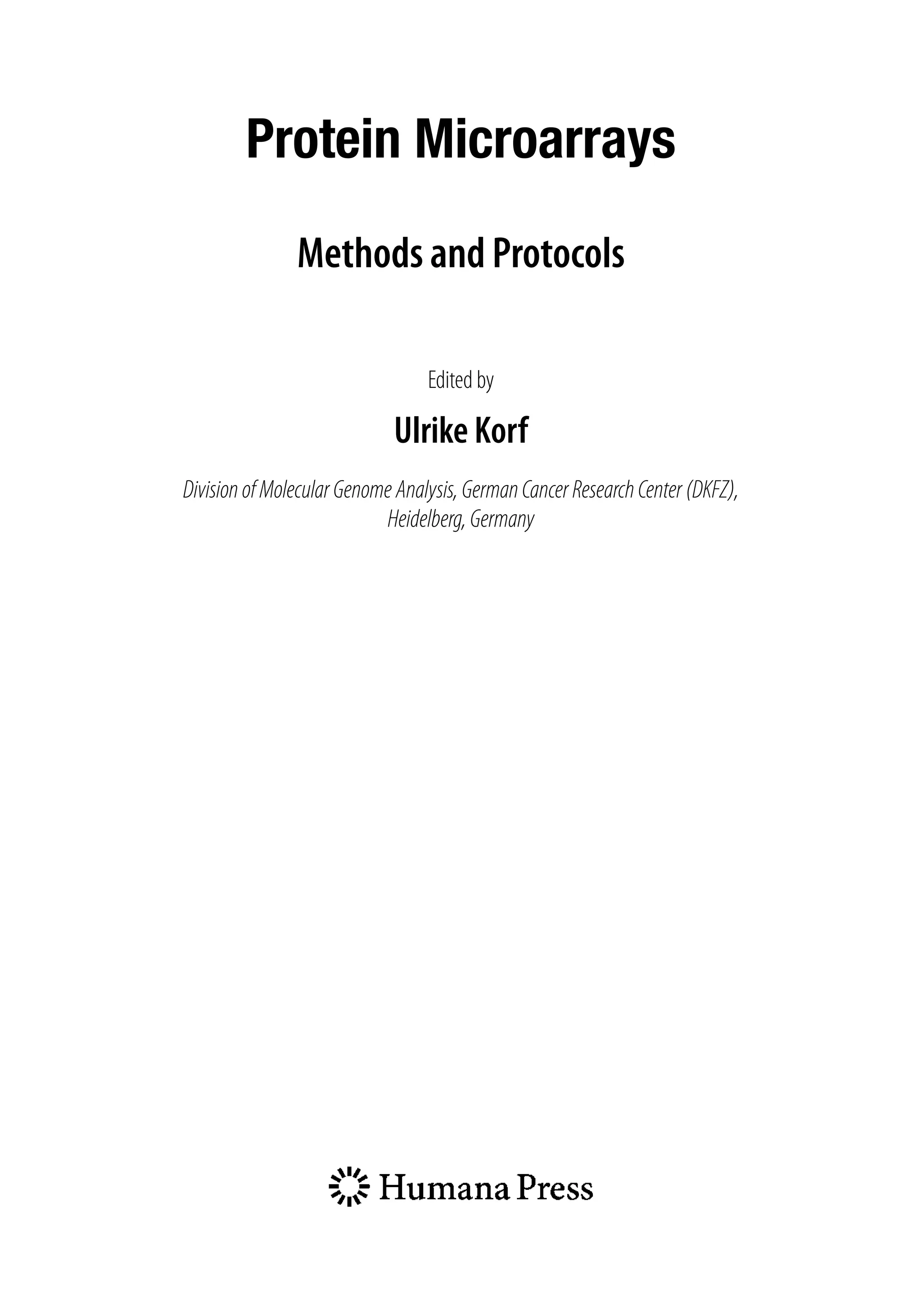 Protein Microarrays
Methods and Protocols
Edited by
Ulrike Korf
DivisionofMolecularGenomeAnalysis,GermanCancerResearchCenter(DKFZ),
Heidelberg,Germany
 