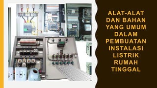 ALAT-ALAT
DAN BAHAN
YANG UMUM
DALAM
PEMBUATAN
INSTALASI
LISTRIK
RUMAH
TINGGAL
 