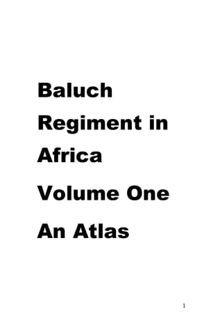 1
Baluch
Regiment in
Africa
Volume One
An Atlas
 