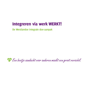 Integreren via werk WERKT!
De Westlandse integrale doe-aanpak
Een beetje aandacht voor anderen maakt een groot verschil.
 
