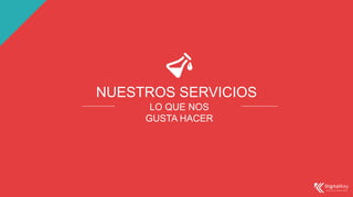 NUESTROS SERVICIOS
LO QUE NOS
GUSTA HACER
 