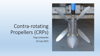 Tieg Laskowske
24 July 2015
Contra-rotating
Propellers (CRPs)
 