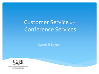 Customer Service with
Conference Services
Xanth El-Sayed
 