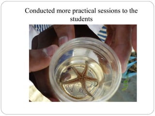 Conducted more practical sessions to the
students
 