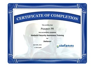 This certifies that
Praveen PR
has successfully completed
Stefanini Security Awareness Training
for
Stefanini
April 29th, 2016
(1 CPE Credit)
 