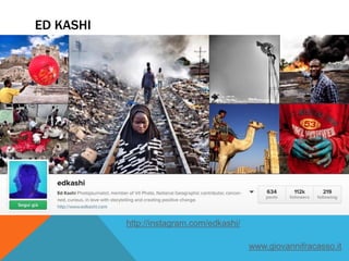 ED KASHI
http://instagram.com/edkashi/
www.giovannifracasso.it
 