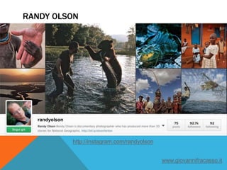 RANDY OLSON
http://instagram.com/randyolson
www.giovannifracasso.it
 