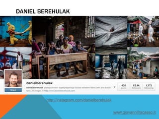 DANIEL BEREHULAK
http://instagram.com/danielberehulak
www.giovannifracasso.it
 