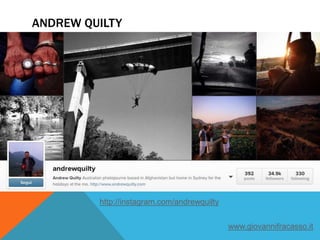 ANDREW QUILTY
http://instagram.com/andrewquilty
www.giovannifracasso.it
 