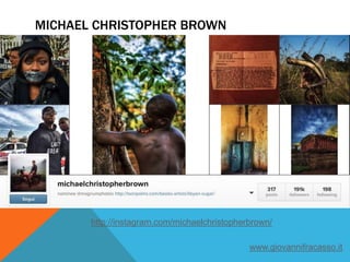 MICHAEL CHRISTOPHER BROWN
http://instagram.com/michaelchristopherbrown/
www.giovannifracasso.it
 