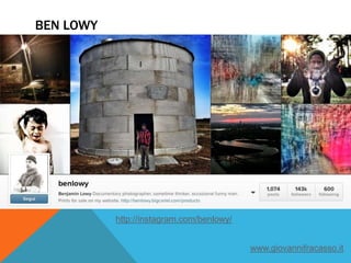 BEN LOWY
http://instagram.com/benlowy/
www.giovannifracasso.it
 