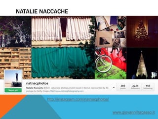 NATALIE NACCACHE
http://instagram.com/natnacphotos/
www.giovannifracasso.it
 