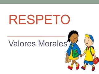 RESPETO
Valores Morales
 