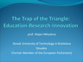 prof. Alajos Mészáros
Slovak University of Technology in Bratislava
Slovakia
(Former Member of the European Parliament)
 