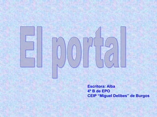 Escritora: Alba
4º B de EPO
CEIP “Miguel Delibes” de Burgos

 