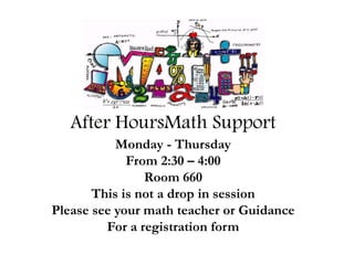 After HoursMath Support
Monday - Thursday
From 2:30 – 4:00
Room 660
This is not a drop in session
Please see your math teacher or Guidance
For a registration form
 