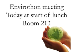 Envirothon meeting
Today at start of lunch
Room 213
 