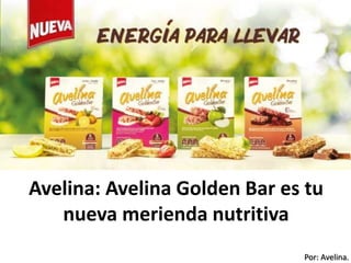 Por: Avelina.
Avelina: Avelina Golden Bar es tu
nueva merienda nutritiva
 